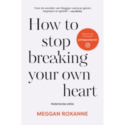 How To Stop Breaking Your Own Heart Meggan Roxanne (NL Editie)