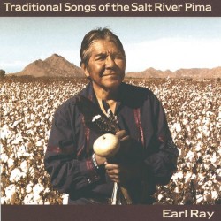 Earl Ray Traditional Songs of the Salt River Pima