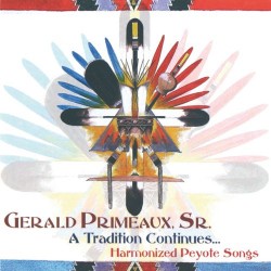 Gerald Primeaux Sr. A Tradition Continues - Harmonized Peyote Songs